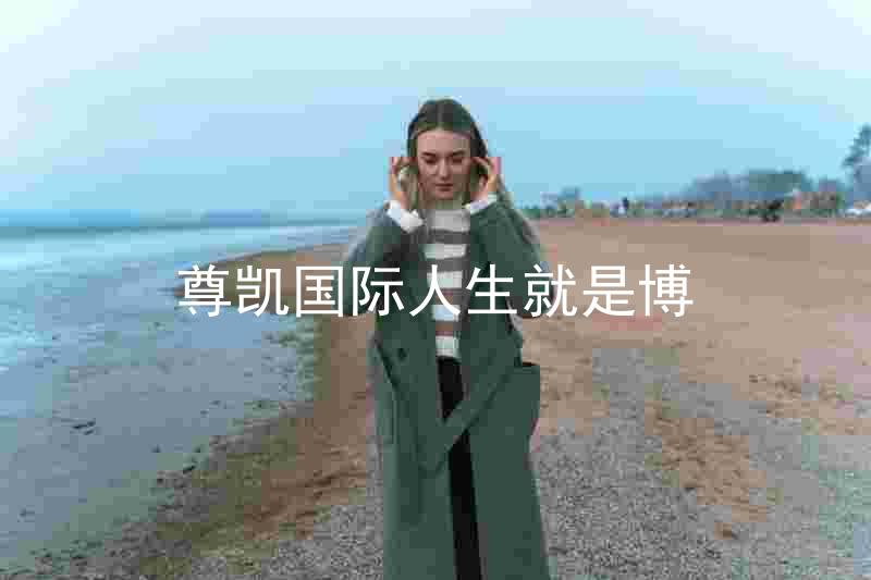 尊凯国际人生就是博